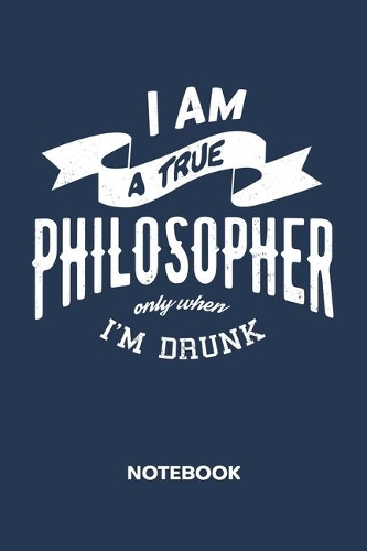 I Am A True Philosopher Only When I'm Drunk