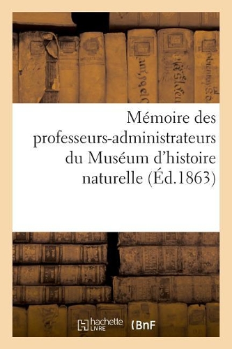 Mémoire Des Professeurs-Administrateurs Du Muséum d'Histoire Naturelle