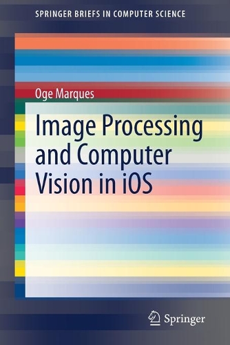 Image Processing and Computer Vision in iOS: (SpringerBriefs in Computer Science)