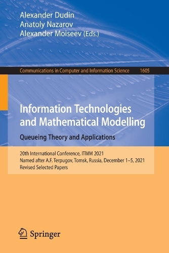 Information Technologies and Mathematical Modelling. Queueing Theory and Applications: 20th International Conference, ITMM 2021, Named after A.F. Terpugov, Tomsk, Russia, December 1–5, 2021, Revised Selected Papers(1605 Communications in Computer and Information Science)