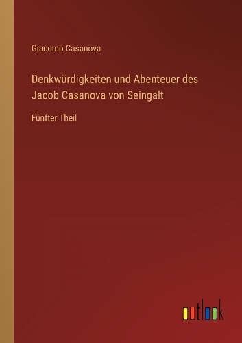 Denkwürdigkeiten und Abenteuer des Jacob Casanova von Seingalt: Fünfter Theil