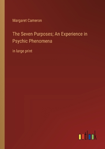 Seven Purposes; An Experience in Psychic Phenomena: in large print