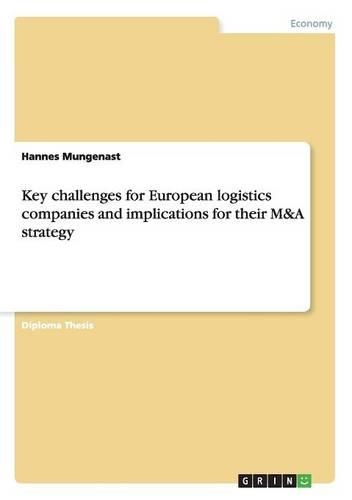 Key challenges for European logistics companies and implications for their M&A strategy: (English)