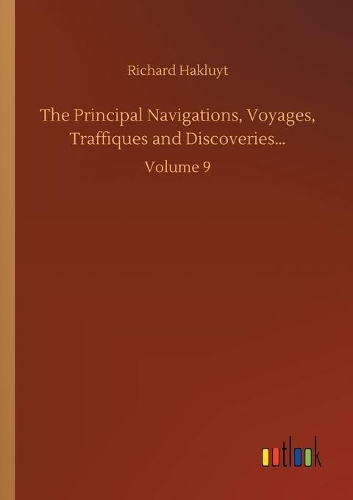 The Principal Navigations, Voyages, Traffiques and Discoveries...: Volume 9