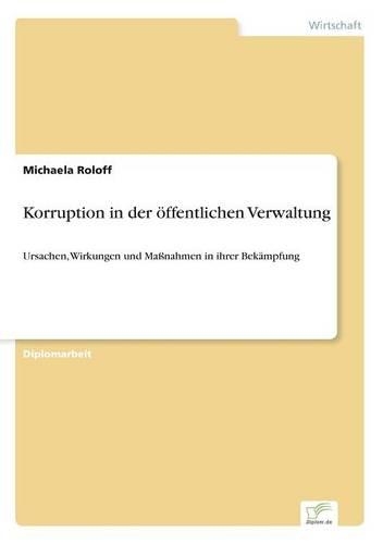 Korruption in der öffentlichen Verwaltung: Ursachen, Wirkungen und Maßnahmen in ihrer Bekämpfung(German)