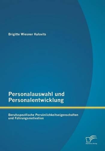 Personalauswahl und Personalentwicklung: Berufsspezifische Persönlichkeitseigenschaften und Führungsmotivation(German)