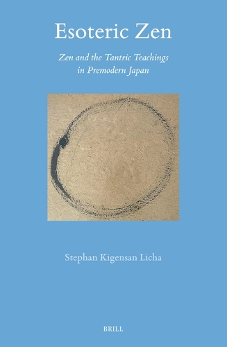 Esoteric Zen: Zen and the Tantric Teachings in Premodern Japan(73 Brill's Japanese Studies Library)