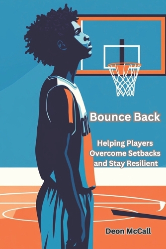 Bounce Back: Helping Players Overcome Setbacks and Stay Resilient(The Coach's Compass: Navigating Youth Sports with Heart and Vision)
