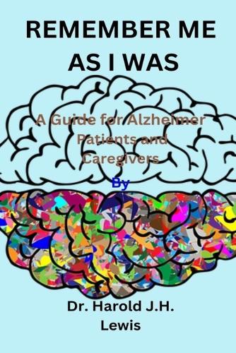 Remember Me as I Was: A Guide for Alzheimer Patients and Caregivers