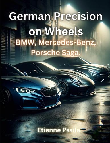 German Precision on Wheels: BMW, Mercedes-Benz, Porsche Saga(Automotive and Motorcycle Books)