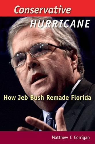 Conservative Hurricane: How Jeb Bush Remade Florida(Florida Government and Politics)