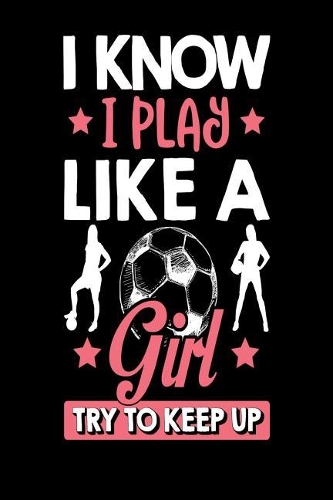 I Know I Play Like a Girl Try to Keep Up