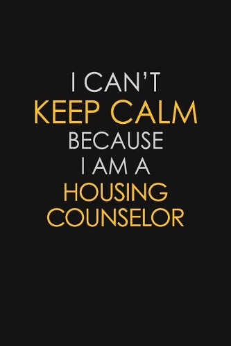 I Can't Keep Calm Because I Am A Housing Counselor