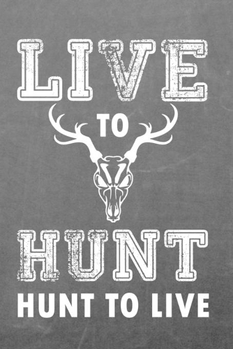 Live To Hunt Hunt To Live: Tracking Notebook - Bow Hunters Journal to Write In - Log Book for Hunts