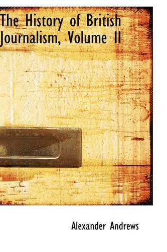 The History of British Journalism, Volume II: (English)