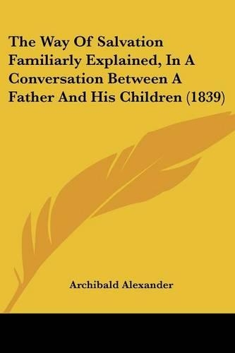 The Way Of Salvation Familiarly Explained, In A Conversation Between A Father And His Children (1839): (English)