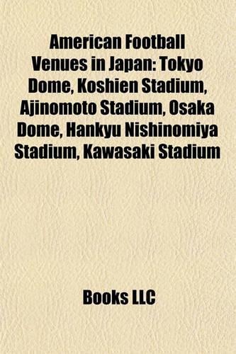 American Football Venues in Japan: Tokyo Dome, Koshien Stadium, Ajinomoto Stadium, Osaka Dome, Hankyu Nishinomiya Stadium, Kawasaki Stadium(English)