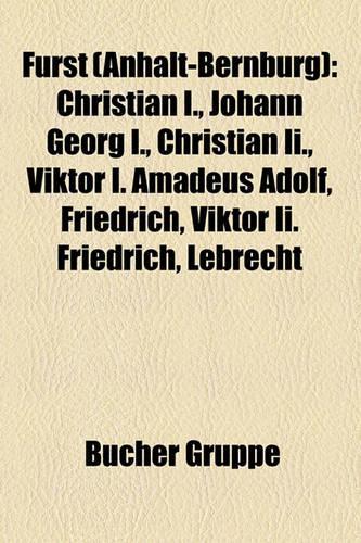 Furst (Anhalt-Bernburg): Christian I., Johann Georg I., Christian II., Viktor I. Amadeus Adolf, Friedrich, Viktor II. Friedrich, Lebrecht(German)