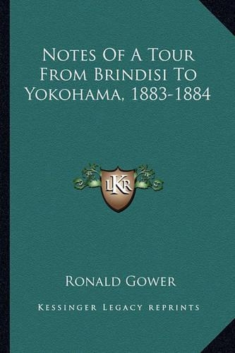 Notes Of A Tour From Brindisi To Yokohama, 1883-1884: (English)
