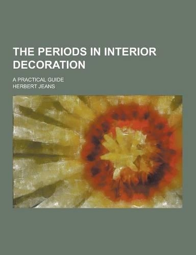 The Periods in Interior Decoration; A Practical Guide: (English)