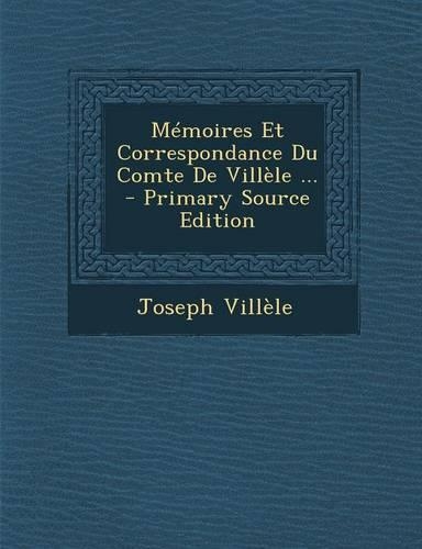Memoires Et Correspondance Du Comte de Villele ... - Primary Source Edition: (French)