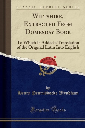Wiltshire, Extracted from Domesday Book: To Which Is Added a Translation of the Original Latin Into English (Classic Reprint)(English)