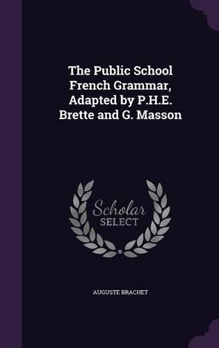 Public School French Grammar, Adapted by P.H.E. Brette and G. Masson