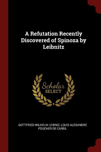 A Refutation Recently Discovered of Spinoza by Leibnitz