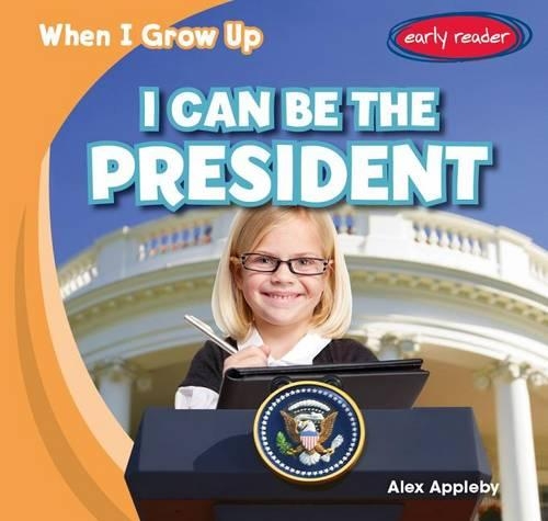 I Can Be the President: (When I Grow Up)