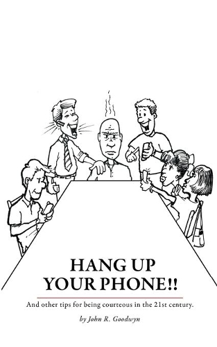 Hang Up Your Phone!!: A Tongue-In-Cheek Guide To Being Polite In The 21st Century
