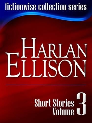 Harlan Ellison Short Stories Volume 3