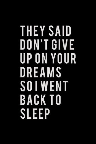 They said don't give up on your dreams so I went back to sleep: Food Journal - Track your Meals - Eat clean and fit - Breakfast Lunch Diner Snacks - Time Items Serving Cals Sugar Protein Fiber Carbs Fat - 110 pag