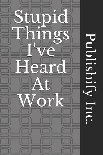 Stupid Things I've Heard At Work: Lined Notebook, Journal Gift, 6x9, 110 Pages, Soft Cover, Matte Finish