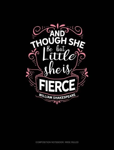 And Though She Be But Little She Is Fierce: Composition Notebook: Wide Ruled(1 Composition Notebook: Wide Ruled)