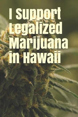 I Support Legalized Marijuana in Hawaii