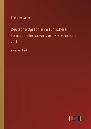 Deutsche Sprachlehre für höhere Lehranstalten sowie zum Selbstudium verfasst