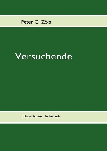 Versuchende: Nietzsche und die Ästheik(German)