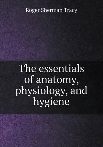 The essentials of anatomy, physiology, and hygiene