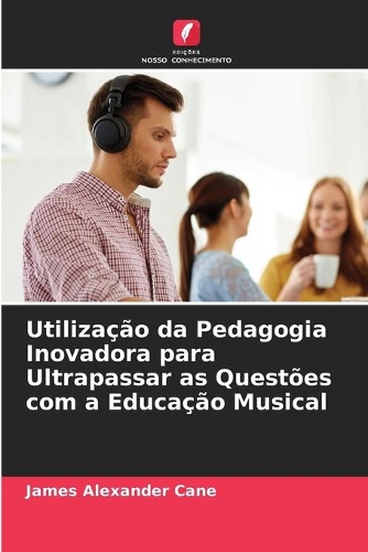 Utilização da Pedagogia Inovadora para Ultrapassar as Questões com a Educação Musical