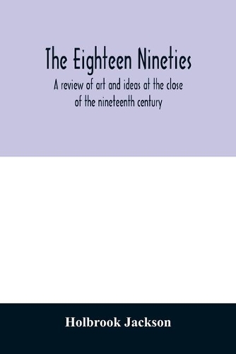The eighteen nineties; a review of art and ideas at the close of the nineteenth century