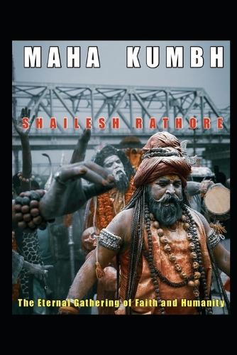 Maha Kumbh: The Eternal Gathering of Faith and Humanity(3 Fire, Ashes & Faith - Mystics of India: The Untold Truth)