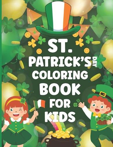 St. Patrick's Day Coloring Book for Kids: Lucky St. Patrick's Day Coloring Books For Adults Relaxation Holiday Activity Book Man And Woman. Size 8.5x11 Inches 65 Pages