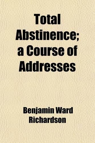 Total Abstinence; A Course of Addresses
