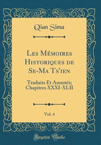 Les Mémoires Historiques de Se-Ma Ts'ien, Vol. 4: Traduits Et Annotés; Chapitres XXXI-XLII (Classic Reprint)