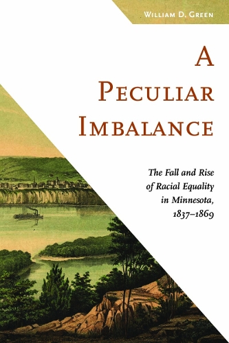A Peculiar Imbalance: The Fall and Rise of Racial Equality in Minnesota, 1837–1869(A Fesler-Lampert Minnesota Heritage Book)