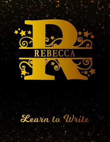 Rebecca Learn To Write: Personalized Letter R First Name Handwriting Primary Composition Practice Paper Gold Glittery Effect Notebook Cover Dashed Midline Workbook for Kind