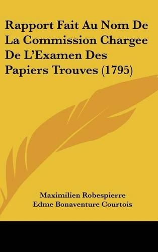 Rapport Fait Au Nom de La Commission Chargee de L'Examen Des Papiers Trouves (1795)
