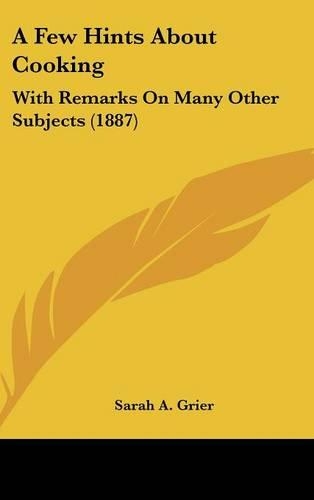 A Few Hints About Cooking: With Remarks On Many Other Subjects (1887)(English)