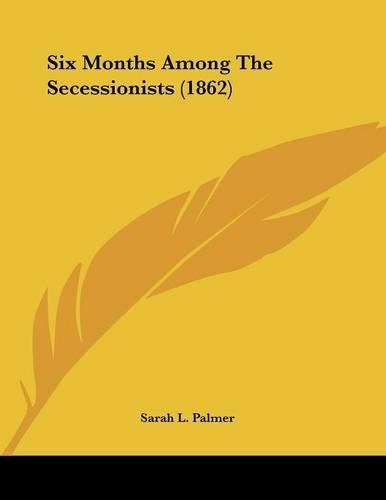 Six Months Among The Secessionists (1862)