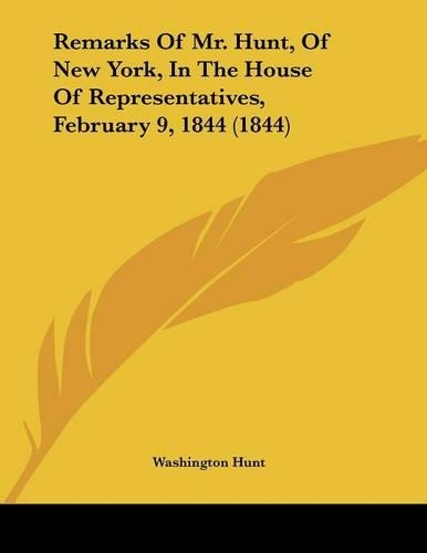 Remarks Of Mr. Hunt, Of New York, In The House Of Representatives, February 9, 1844 (1844)
